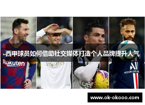 西甲球员如何借助社交媒体打造个人品牌提升人气